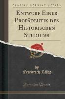 Entwurf Einer Propädeutik des Historischen Studiums (Classic Reprint)