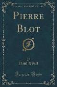 Pierre Blot (Classic Reprint)