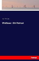 Watteau : Ein Roman