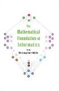 Mathematical Foundation of Informatics, the - Proceedings of the Conference