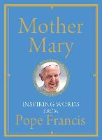 Mother Mary: Inspiring Words from Pope Francis