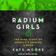 The Radium Girls: The Dark Story of America&#65533,s Shining Women