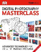 Digital Photography Masterclass: Advanced Photographic Techniques for Creating Perfect Pictures