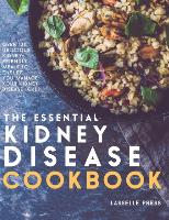 Essential Kidney Disease Cookbook: 130 Delicious, Kidney-Friendly Meals To Manage Your Kidney Disease