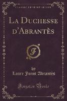 La Duchesse d'Abrantès (Classic Reprint)