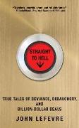 Straight to Hell: True Tales of Deviance, Debauchery, and Billion-Dollar Deals