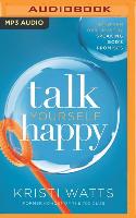 Talk Yourself Happy: Transform Your Heart by Speaking God's Promises