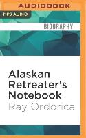 Alaskan Retreater's Notebook: One Man's Journey Into the Alaskan Wilderness