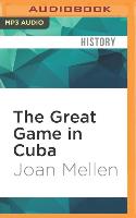 The Great Game in Cuba: How the CIA Sabotaged Its Own Plot to Unseat Fidel Castro