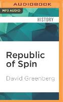 Republic of Spin: An Inside History of the American Presidency