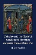 Chivalry and the Ideals of Knighthood in France During the Hundred Years War