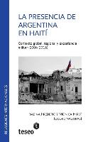 La Presencia de Argentina En Haití: Contexto Global, Regional Y Experiencia Militar (2004-2015)