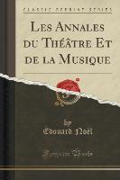 Les Annales du Théâtre Et de la Musique (Classic Reprint)