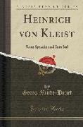 Heinrich Von Kleist: Seine Sprache Und Sein Stil (Classic Reprint)