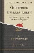 Gottfried Kellers Leben: Mit Benutzung Von Jakob Baechtolds Biographie (Classic Reprint)