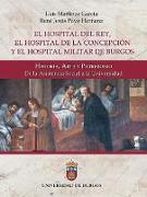 El Hospital del Rey, el Hospital de la Concepción y el Hospital Militar de Burgos : historia, arte y patrimonio : de la asistencia social a la universidad