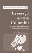 La energía que apaga Colombia : los impactos de las inversiones de Repsol y Unión Fenosa