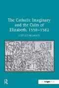 The Catholic Imaginary and the Cults of Elizabeth, 1558–1582