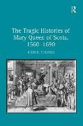 The Tragic Histories of Mary Queen of Scots, 1560-1690