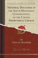 Memorial Discourse of the South Henderson Congregation, of the United Presbyterian Church (Classic Reprint)