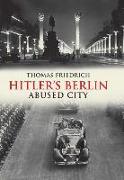 Hitler&#8242,s Berlin - Abused City