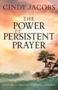 The Power of Persistent Prayer - Praying With Greater Purpose and Passion