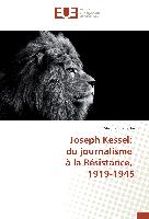 Joseph Kessel: du journalisme à la Résistance, 1919-1945