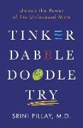 Tinker Dabble Doodle Try: Unlock the Power of the Unfocused Mind