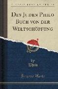Des Juden Philo Buch von der Weltschöpfung (Classic Reprint)