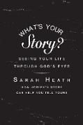 What's Your Story?: Seeing Your Life Through Gods Eyes