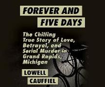 Forever and Five Days: An Account of Obsessive Love and Murder That Rocked Grand Rapids, Michigan
