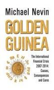 The Golden Guinea: The International Financial Crisis, 2007-2014: Causes, Consequences and Cures