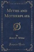 Myths and Motherplays (Classic Reprint)