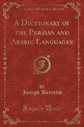 A Dictionary of the Persian and Arabic Languages, Vol. 1 (Classic Reprint)