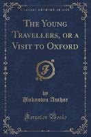 The Young Travellers, or a Visit to Oxford (Classic Reprint)