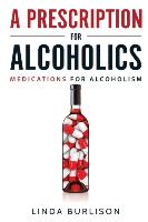 A Prescription for Alcoholics - Medications for Alcoholism