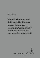 Identitätsfindung und Rollenspiel in Thomas Manns Romanen "Joseph und seine Brüder" und "Bekenntnisse des Hochstaplers Felix Krull"
