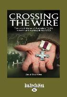 Crossing the Wire: The Untold Stories of Australian POWs in Battle and Captivity During Wwi (Large Print 16pt)