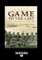 Game to the Last: The 11th Australian Infantry Battalion at Gallipoli (Large Print 16pt)