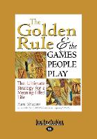 The Golden Rule and the Games People Play: The Ultimate Strategy for a Meaning-Filled Life (Large Print 16pt)