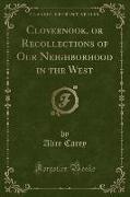 Clovernook, or Recollections of Our Neighborhood in the West (Classic Reprint)