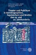 Theater und Publikum in Autobiographien, Tagebüchern und Briefen des 19. und 20. Jahrhunderts