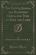 The Little Jewess, the Ransomed Child, and Time to Seek the Lord (Classic Reprint)