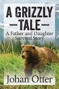 A Grizzly Tale: A Father and Daughter Survival Story