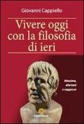 Vivere oggi con la filosofia di ieri. Massime, aforismi e saggezza