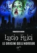 Lucio Fulci. Le origini dell'horror