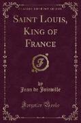 Saint Louis, King of France (Classic Reprint)