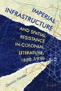 Imperial Infrastructure and Spatial Resistance in Colonial Literature, 1880¿1930