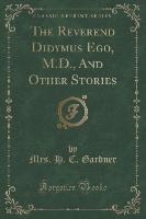 The Reverend Didymus Ego, M.D., And Other Stories (Classic Reprint)