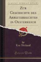 Zur Geschichte des Arbeiterrechtes in Oesterreich (Classic Reprint)